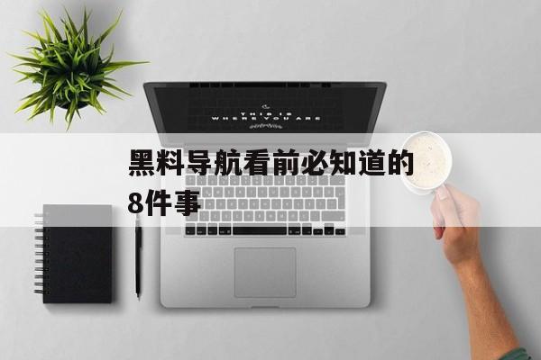黑料导航看前必知道的8件事
