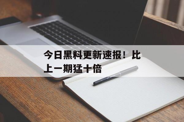 今日黑料更新速报！比上一期猛十倍